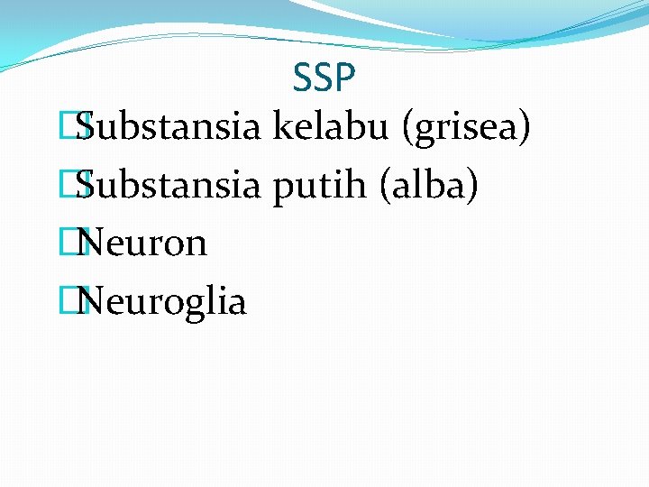 SSP � Substansia kelabu (grisea) � Substansia putih (alba) � Neuron � Neuroglia SSP � Substansia kelabu (grisea) � Substansia putih (alba) � Neuron � Neuroglia