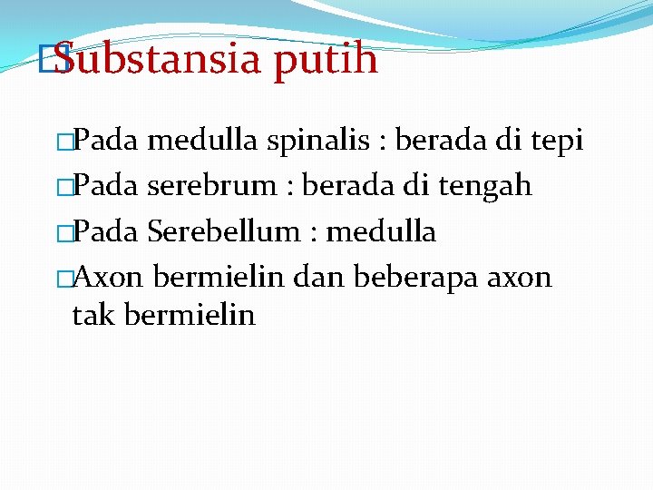 � Substansia putih �Pada medulla spinalis : berada di tepi �Pada serebrum : berada � Substansia putih �Pada medulla spinalis : berada di tepi �Pada serebrum : berada