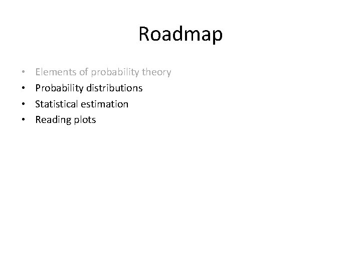 Roadmap • • Elements of probability theory Probability distributions Statistical estimation Reading plots 