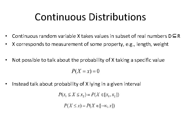 Continuous Distributions • Continuous random variable X takes values in subset of real numbers