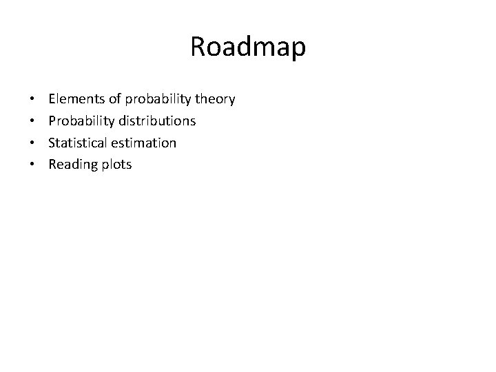 Roadmap • • Elements of probability theory Probability distributions Statistical estimation Reading plots 