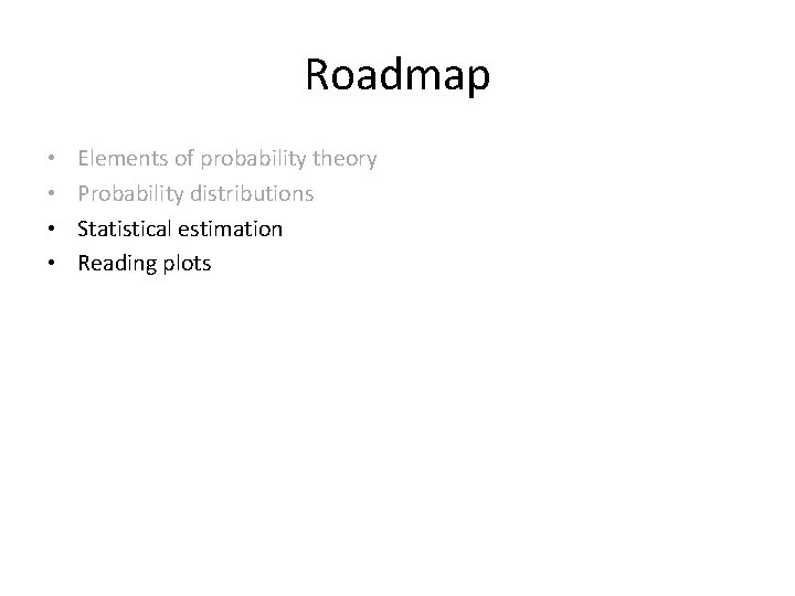 Roadmap • • Elements of probability theory Probability distributions Statistical estimation Reading plots 