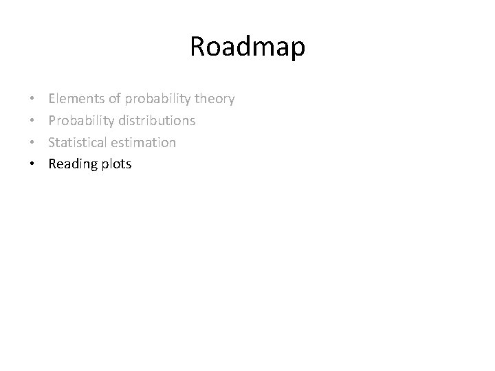 Roadmap • • Elements of probability theory Probability distributions Statistical estimation Reading plots 