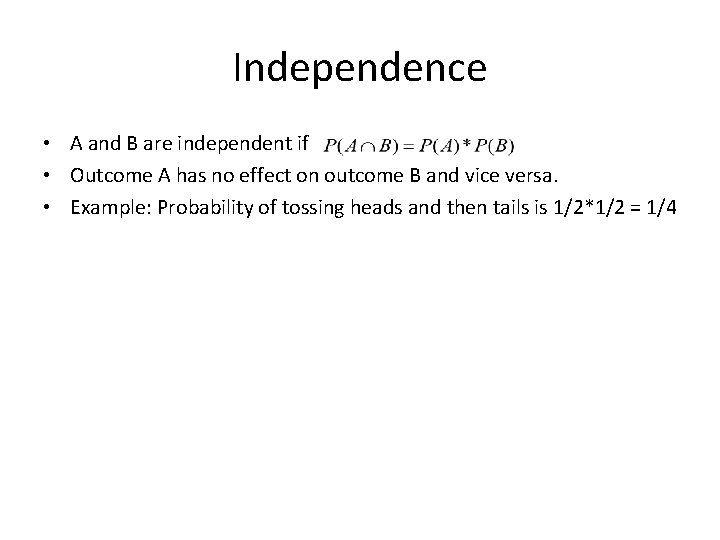 Independence • A and B are independent if • Outcome A has no effect