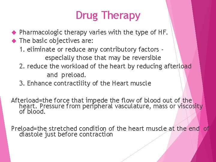 Drug Therapy Pharmacologic therapy varies with the type of HF. The basic objectives are: