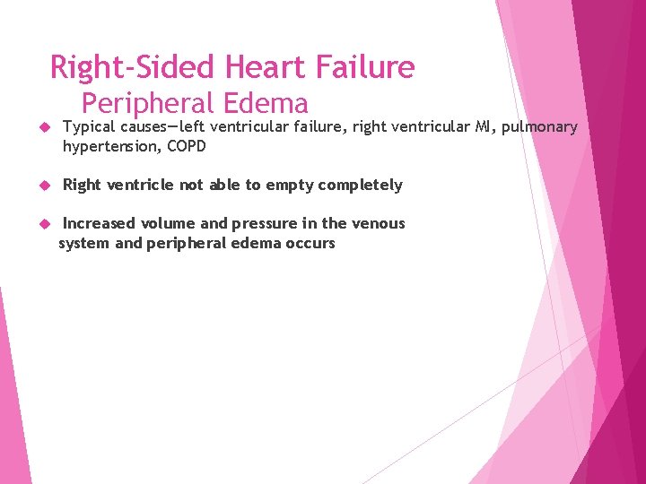 Right-Sided Heart Failure Peripheral Edema Typical causes—left ventricular failure, right ventricular MI, pulmonary hypertension,