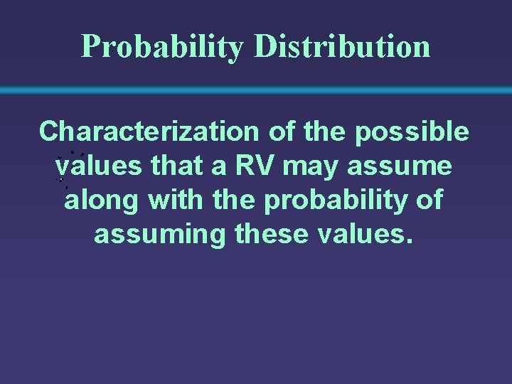 Probability Distribution Characterization of the possible values that a RV may assume along with