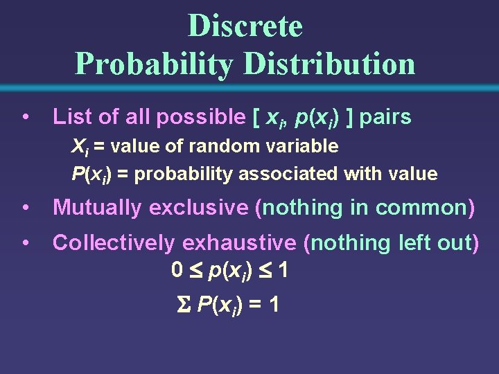 Discrete Probability Distribution • List of all possible [ xi, p(xi) ] pairs Xi