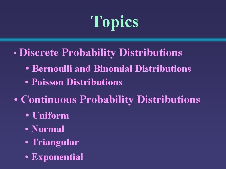 Topics • Discrete Probability Distributions • Bernoulli and Binomial Distributions • Poisson Distributions •