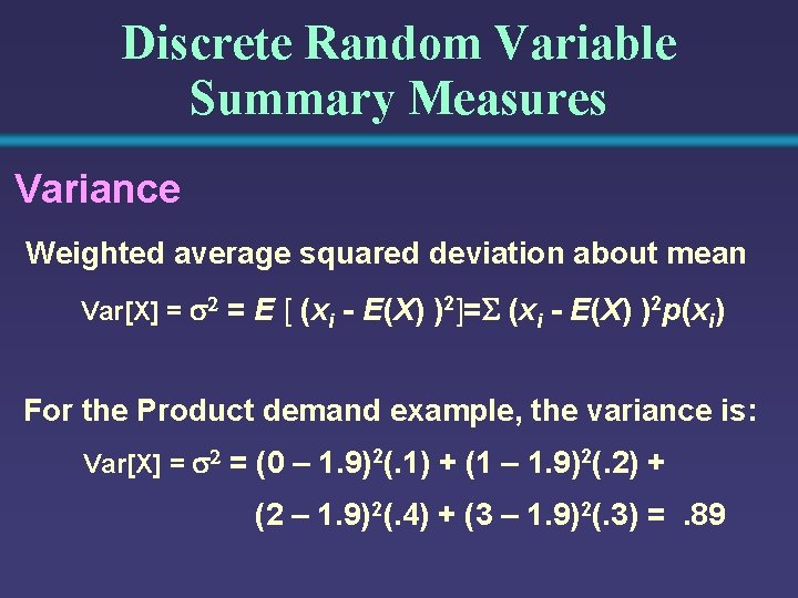 Discrete Random Variable Summary Measures Variance Weighted average squared deviation about mean Var[X] =