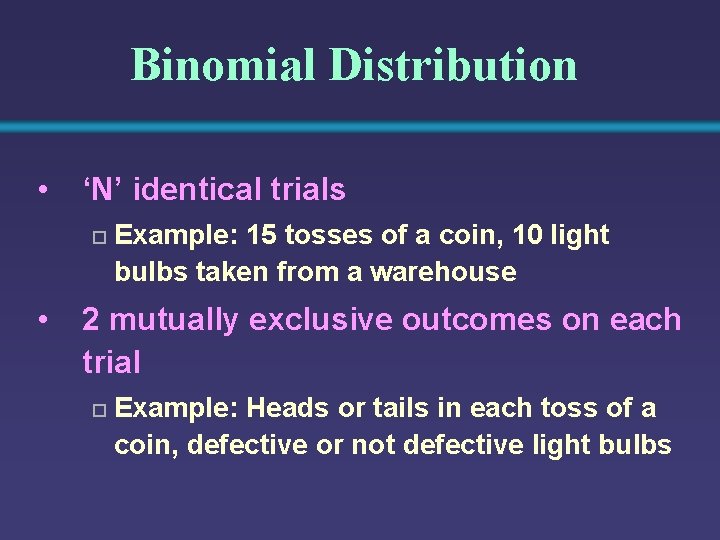 Binomial Distribution • ‘N’ identical trials o • Example: 15 tosses of a coin,