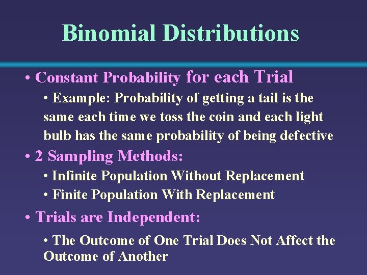 Binomial Distributions • Constant Probability for each Trial • Example: Probability of getting a
