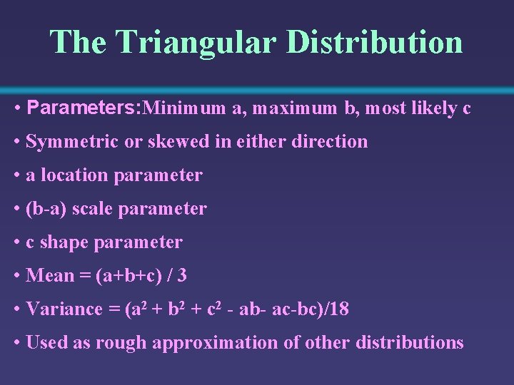 The Triangular Distribution • Parameters: Minimum a, maximum b, most likely c • Symmetric