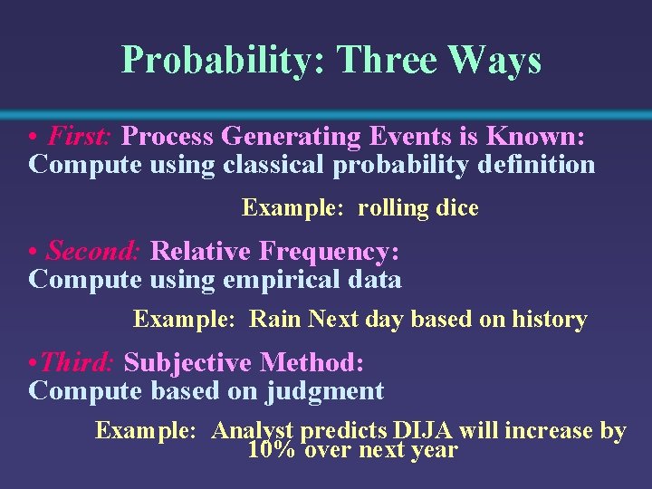 Probability: Three Ways • First: Process Generating Events is Known: Compute using classical probability