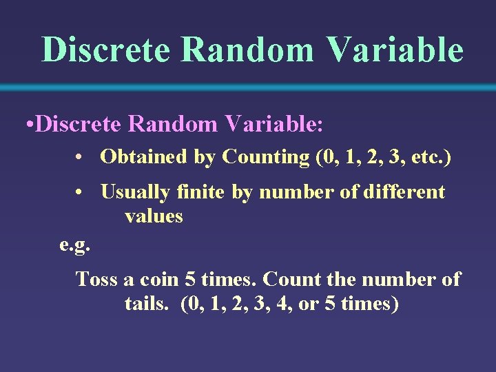 Discrete Random Variable • Discrete Random Variable: • Obtained by Counting (0, 1, 2,