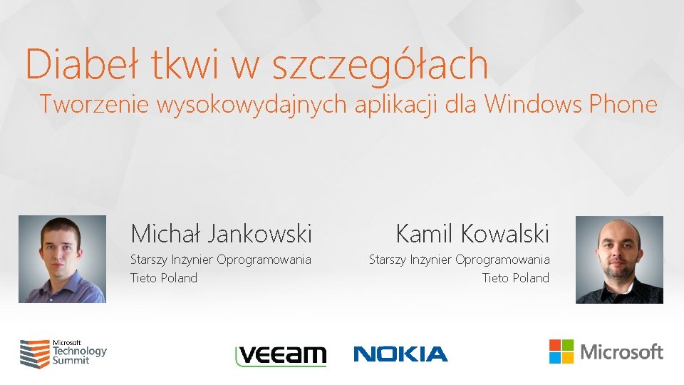 Diabeł tkwi w szczegółach Tworzenie wysokowydajnych aplikacji dla Windows Phone Michał Jankowski Kamil Kowalski