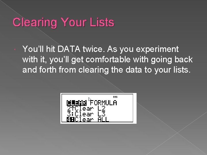 Clearing Your Lists You’ll hit DATA twice. As you experiment with it, you’ll get