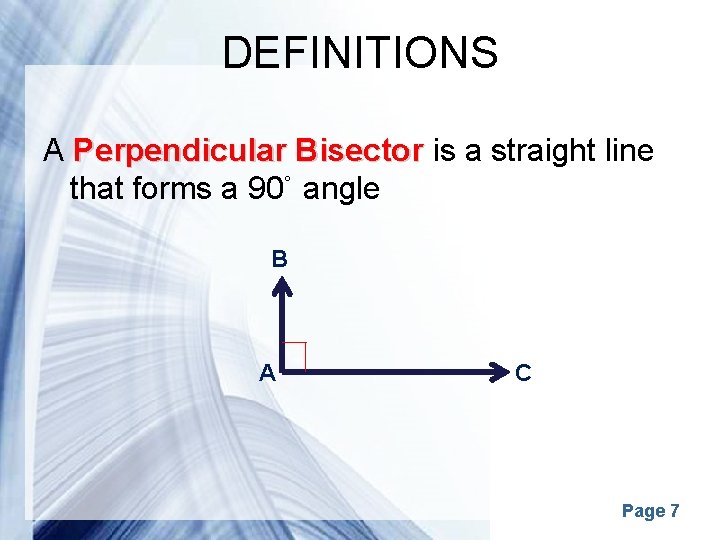 DEFINITIONS A Perpendicular Bisector is a straight line that forms a 90˚ angle B