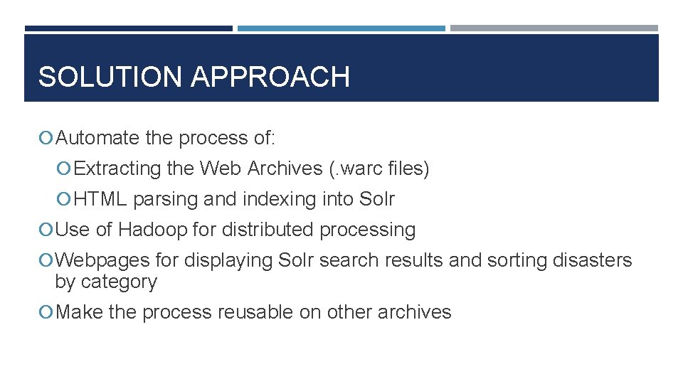 SOLUTION APPROACH Automate the process of: Extracting the Web Archives (. warc files) HTML
