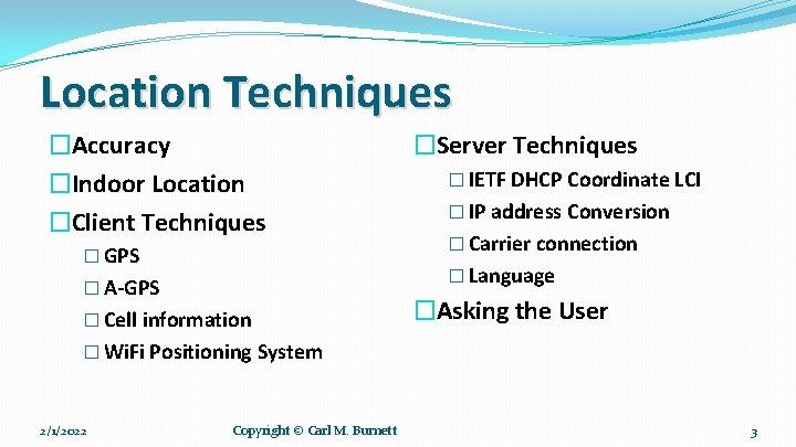 Location Techniques �Accuracy �Indoor Location �Client Techniques � GPS �Server Techniques � IETF DHCP