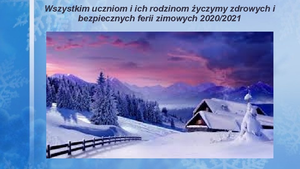 Wszystkim uczniom i ich rodzinom życzymy zdrowych i bezpiecznych ferii zimowych 2020/2021 