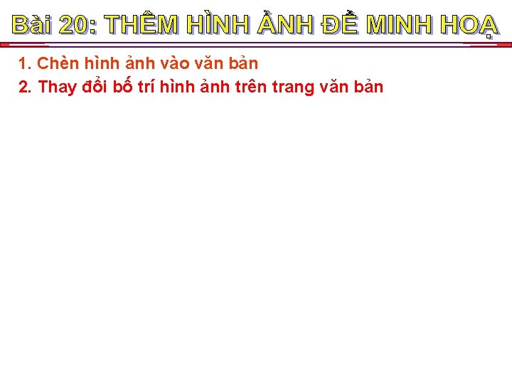 1. Chèn hình ảnh vào văn bản 2. Thay đổi bố trí hình ảnh