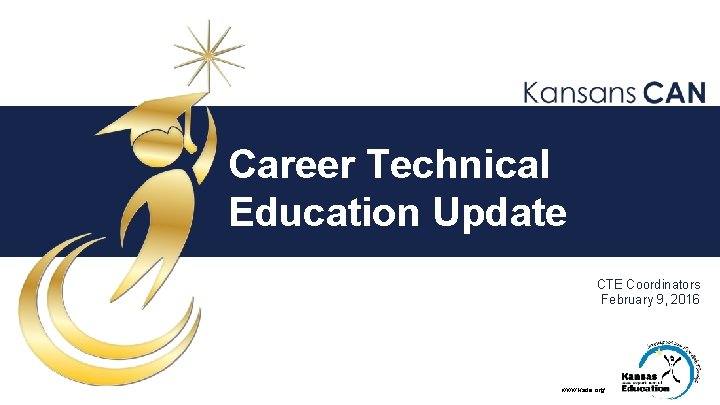 Career Technical Education Update CTE Coordinators February 9, 2016 www. ksde. org 