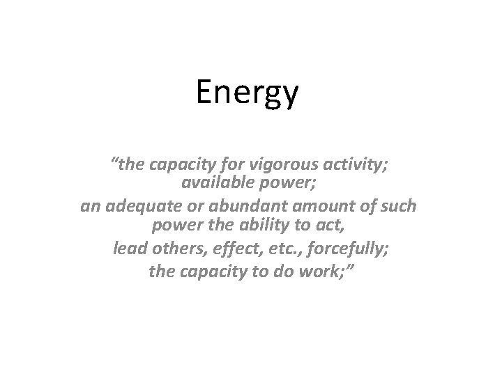 Energy “the capacity for vigorous activity; available power; an adequate or abundant amount of