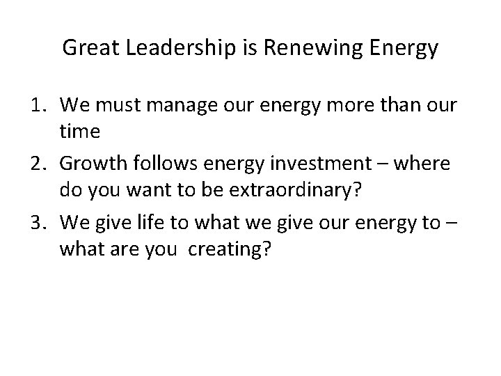 Great Leadership is Renewing Energy 1. We must manage our energy more than our