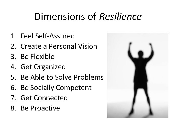 Dimensions of Resilience 1. 2. 3. 4. 5. 6. 7. 8. Feel Self-Assured Create