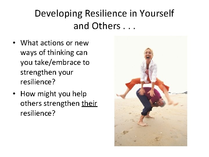 Developing Resilience in Yourself and Others. . . • What actions or new ways