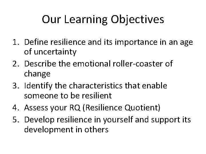 Our Learning Objectives 1. Define resilience and its importance in an age of uncertainty