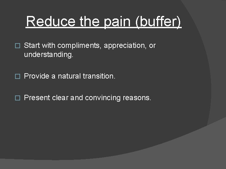 Reduce the pain (buffer) � Start with compliments, appreciation, or understanding. � Provide a