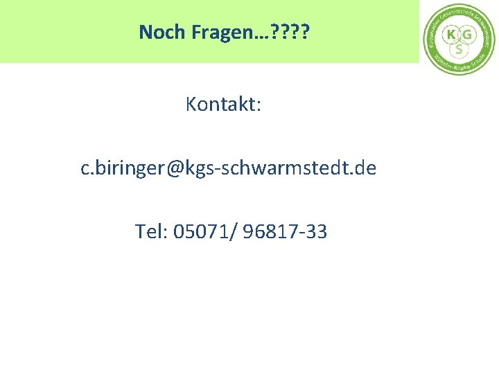 Noch Fragen…? ? Kontakt: c. biringer@kgs-schwarmstedt. de Tel: 05071/ 96817 -33 