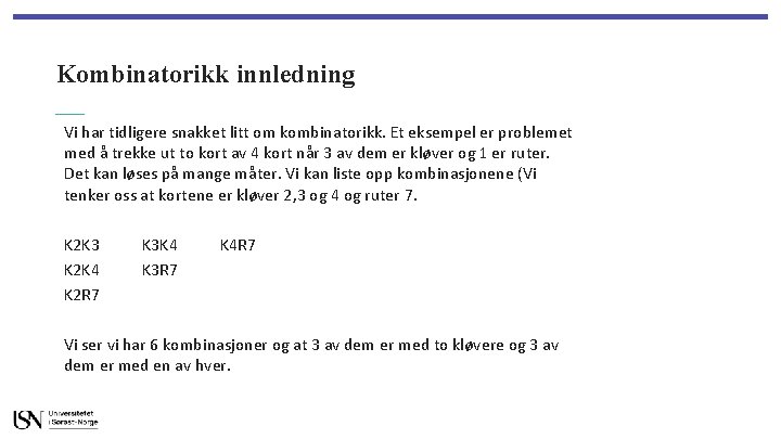 Kombinatorikk innledning Vi har tidligere snakket litt om kombinatorikk. Et eksempel er problemet med