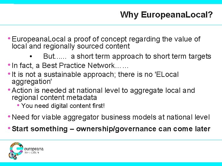 Why Europeana. Local? • Europeana. Local a proof of concept regarding the value of