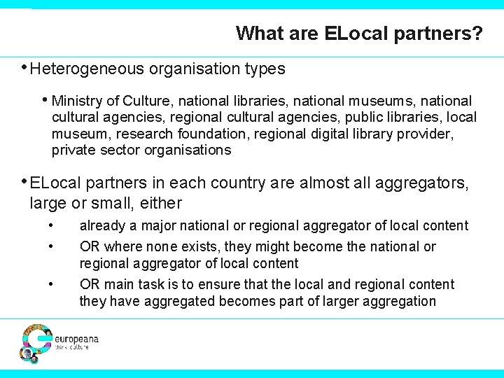 What are ELocal partners? • Heterogeneous organisation types • Ministry of Culture, national libraries,