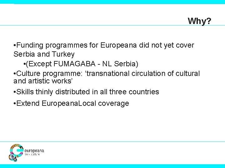 Why? • Funding programmes for Europeana did not yet cover Serbia and Turkey •
