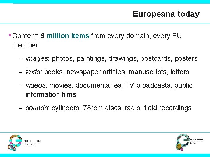 Europeana today • Content: 9 million items from every domain, every EU member –