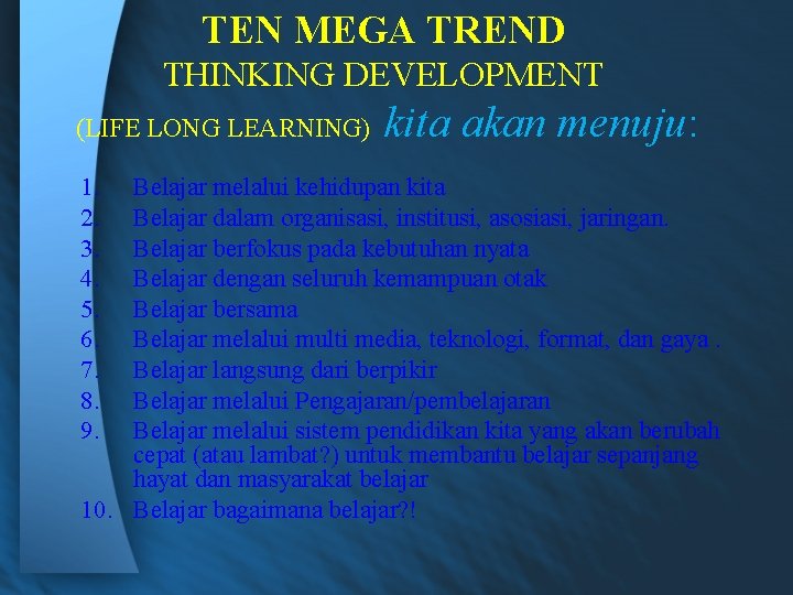 TEN MEGA TREND THINKING DEVELOPMENT (LIFE LONG LEARNING) 1. 2. 3. 4. 5. 6.