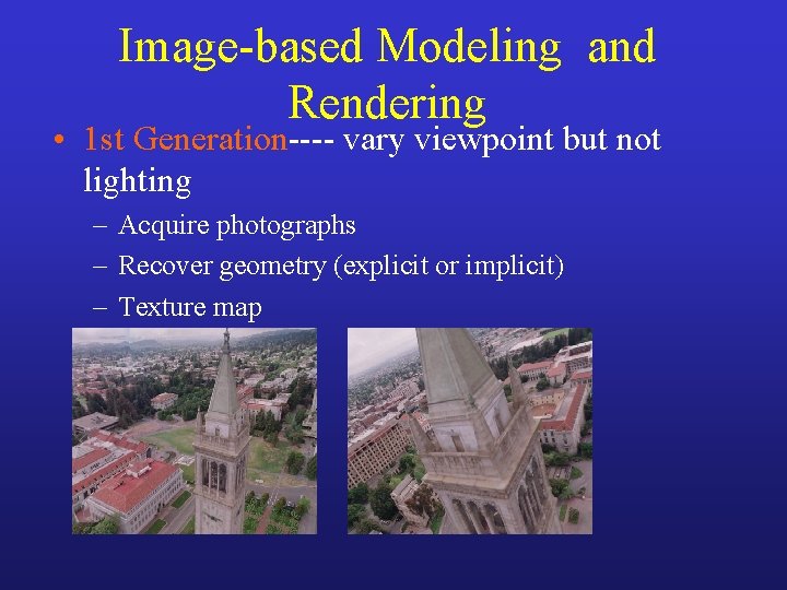 Image-based Modeling and Rendering • 1 st Generation---- vary viewpoint but not lighting –