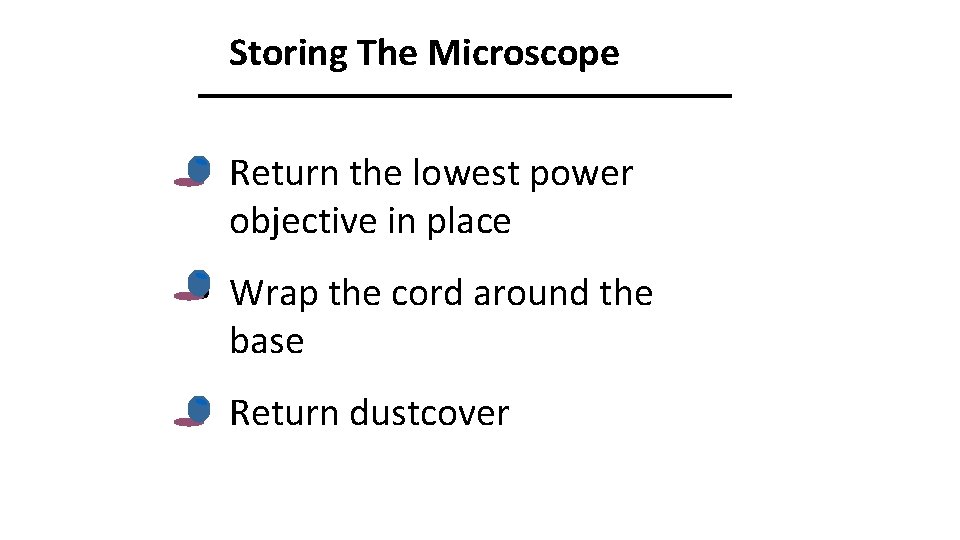 Storing The Microscope • Return the lowest power objective in place • Wrap the