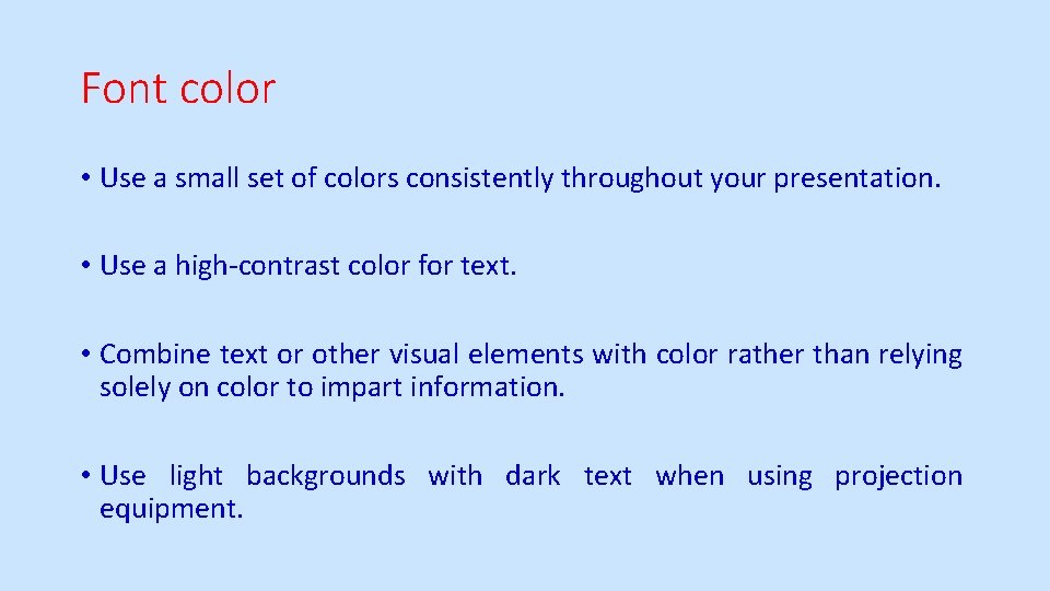 Font color • Use a small set of colors consistently throughout your presentation. •