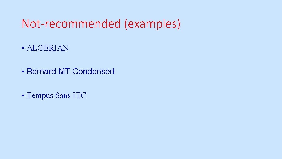 Not-recommended (examples) • ALGERIAN • Bernard MT Condensed • Tempus Sans ITC 