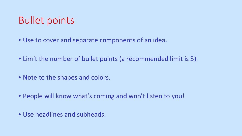 Bullet points • Use to cover and separate components of an idea. • Limit
