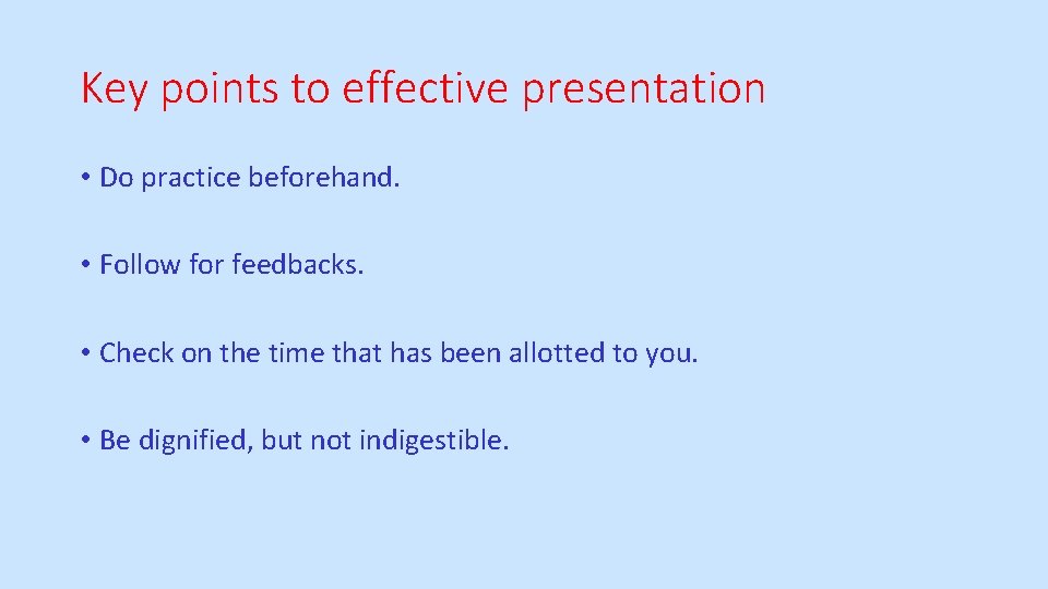 Key points to effective presentation • Do practice beforehand. • Follow for feedbacks. •