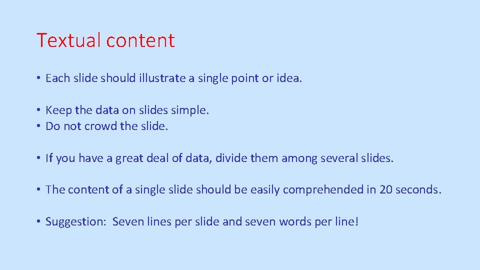 Textual content • Each slide should illustrate a single point or idea. • Keep