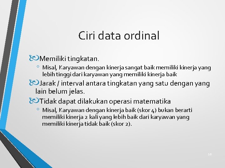 Ciri data ordinal Memiliki tingkatan. ◦ Misal, Karyawan dengan kinerja sangat baik memiliki kinerja