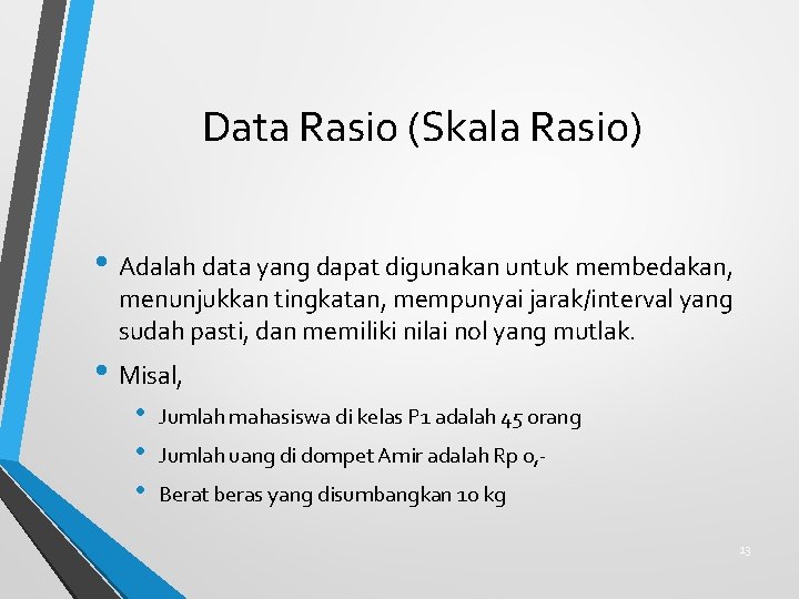Data Rasio (Skala Rasio) • Adalah data yang dapat digunakan untuk membedakan, menunjukkan tingkatan,