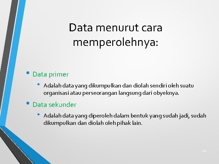 Data menurut cara memperolehnya: • Data primer • Adalah data yang dikumpulkan diolah sendiri
